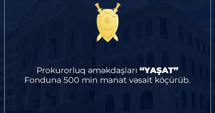 Baş Prokurorluq “YAŞAT” Fonduna  500 min manat köçürdü