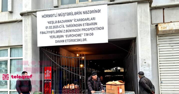 “Keşlə bazarı” bağlandı, yeni ünvana köç başladı - FOTO