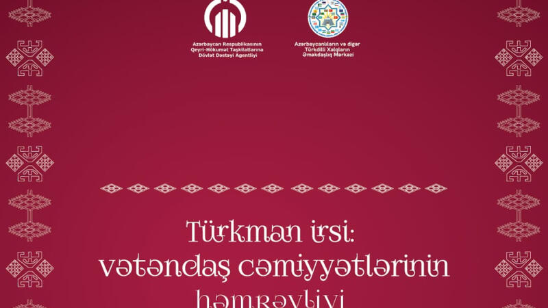 Bu gün Bakıda “Türkman irsi: vətəndaş cəmiyyətlərinin həmrəyliyi” forumu keçiriləcək