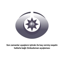 Ombudsman uşaqların iştirakı ilə baş vermiş neqativ hallarla bağlı açıqlama yaydı