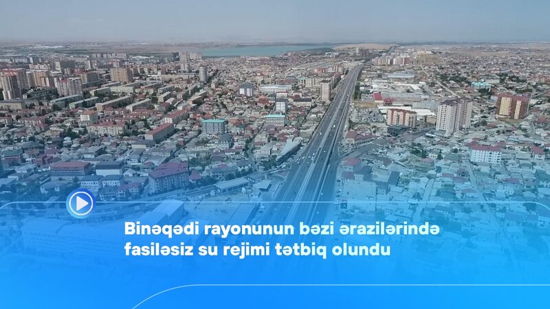 Binəqədi rayonunun bəzi ərazilərində fasiləsiz su rejimi tətbiq olundu -