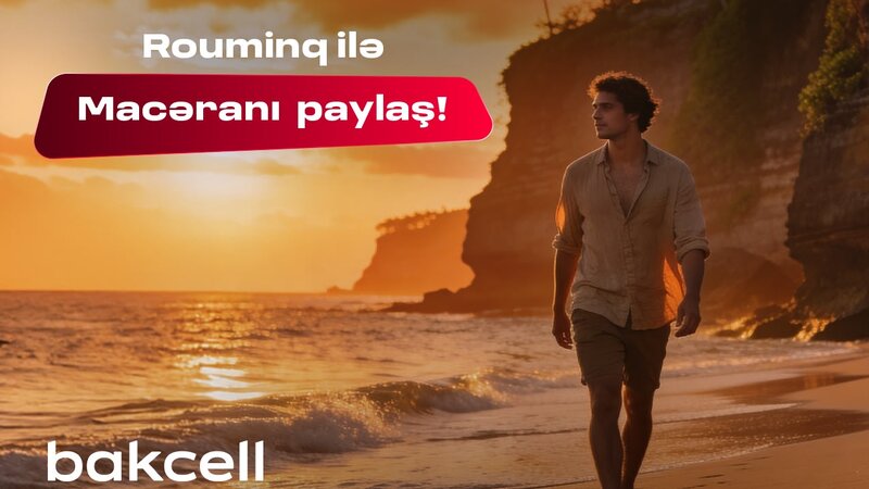 Bakcell rouminqi ilə yay tətilində dünyanı kəşf et