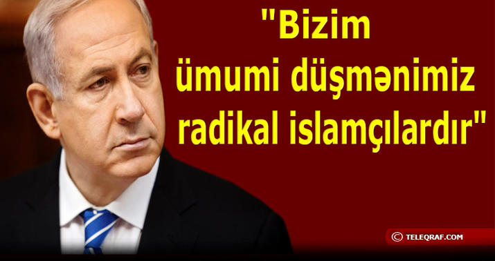 Müsəlmanlar düşmənimiz deyil - Netanyahudan açıqlama