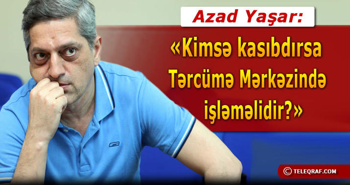 “Markesin Əkrəm Əylislinin tərcüməsinə ehtiyacı yoxdur ” - MÜSAHİBƏ